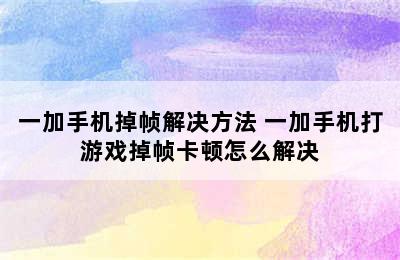 一加手机掉帧解决方法 一加手机打游戏掉帧卡顿怎么解决